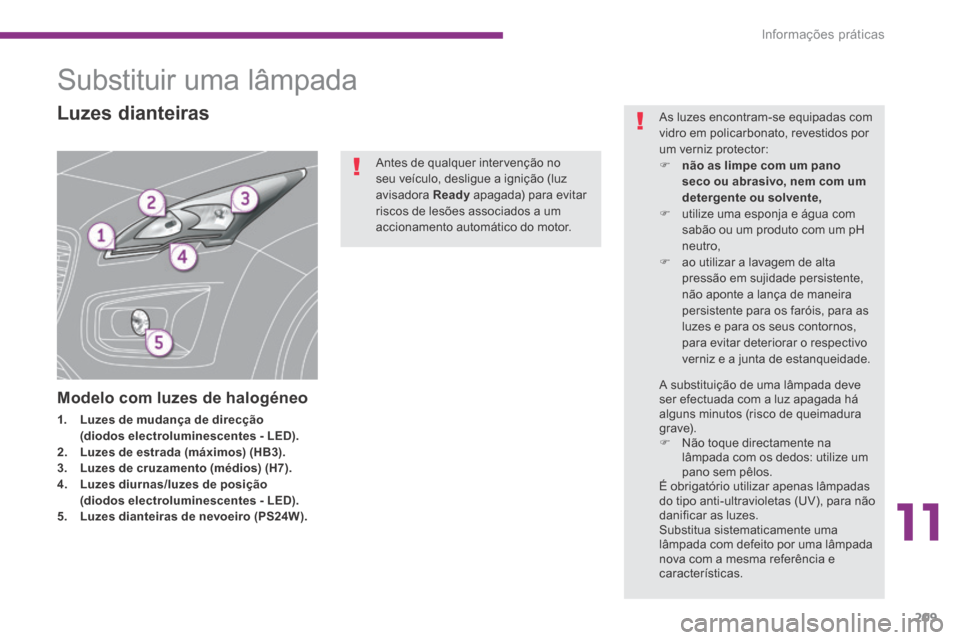 Peugeot 3008 Hybrid 4 2014  Manual do proprietário (in Portuguese) 11
Informações práticas209
            Substituir uma lâmpada 
Modelo com luzes de halogéneo 
1.    Luzes de mudança de direcção       (diodos    electroluminescentes -    LED).2.    Luzes de 