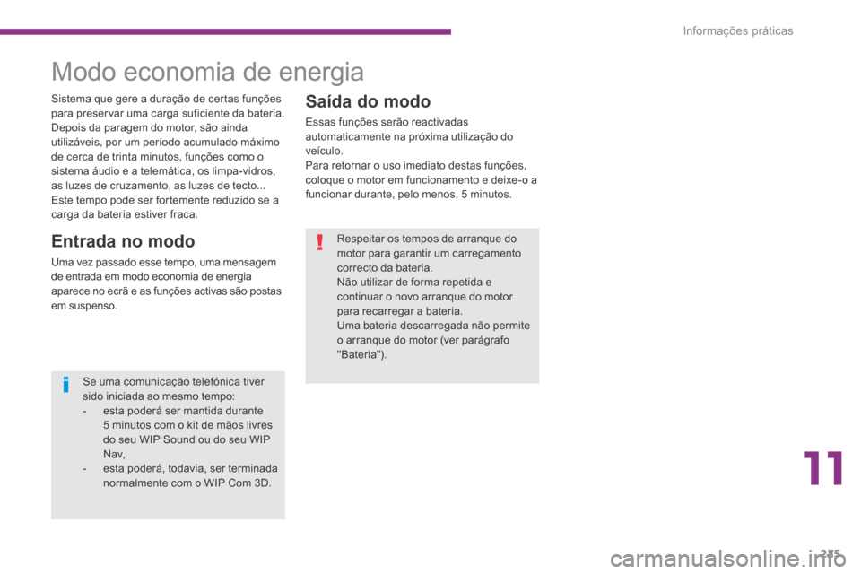 Peugeot 3008 Hybrid 4 2014  Manual do proprietário (in Portuguese) 11
Informações práticas225
  Saída  do  modo 
 Essas funções serão reactivadas automaticamente na próxima utilização do veículo.  Para retornar o uso imediato destas funções, coloque o mo