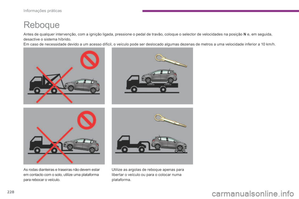 Peugeot 3008 Hybrid 4 2014  Manual do proprietário (in Portuguese) Informações práticas
228
         Reboque  
  Antes de qualquer intervenção, com a ignição ligada, pressione o pedal de travão, coloque o selector de velocidades na posição  N  e, em seguida
