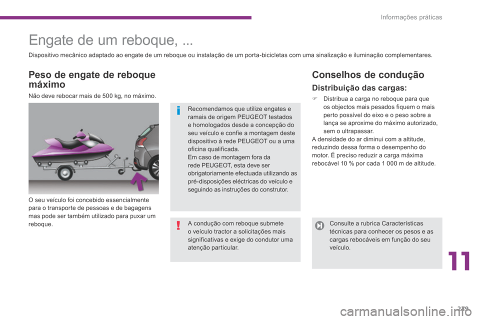 Peugeot 3008 Hybrid 4 2014 Manual do proprietário (in Portuguese) 11
Informações práticas229
Engate de um reboque, ...
O seu veículo foi concebido essencialmente para o transporte de pessoas e de bagagens mas pode ser também utilizado para puxar um Peugeot 3008 Hybrid 4 2014 Manual do proprietário (in Portuguese) 11
Informações práticas229
Engate de um reboque, ...
O seu veículo foi concebido essencialmente para o transporte de pessoas e de bagagens mas pode ser também utilizado para puxar um