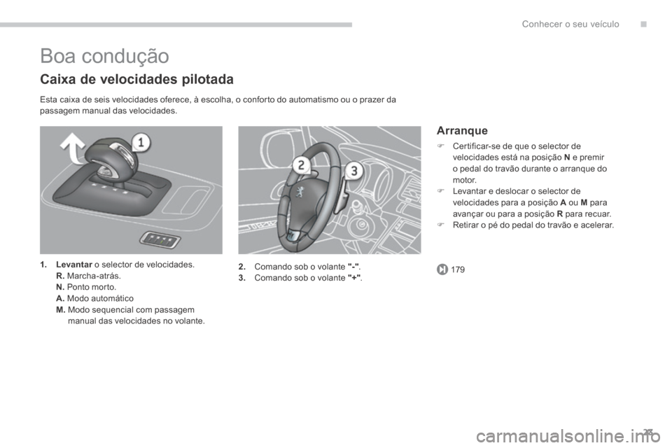 Peugeot 3008 Hybrid 4 2014 Manual do proprietário (in Portuguese) .
179
Conhecer o seu veículo23
Boa condução
Caixa de velocidades pilotada
Esta caixa de seis velocidades oferece, à escolha, o conforto do automatismo ou o prazer da passagem manual das ve Peugeot 3008 Hybrid 4 2014 Manual do proprietário (in Portuguese) .
179
Conhecer o seu veículo23
Boa condução
Caixa de velocidades pilotada
Esta caixa de seis velocidades oferece, à escolha, o conforto do automatismo ou o prazer da passagem manual das ve