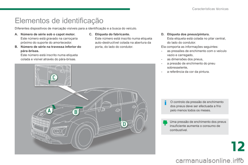 Peugeot 3008 Hybrid 4 2014  Manual do proprietário (in Portuguese) 12
Características técnicas239
                        Elementos de identiﬁ cação 
A.    Número de série sob o capot motor.       Este número está gravado na carroçaria próximo do suporte 