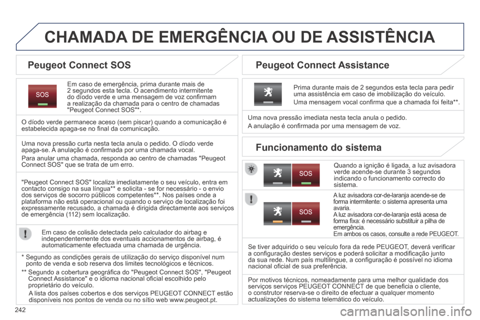 Peugeot 3008 Hybrid 4 2014  Manual do proprietário (in Portuguese) 242
CHAMADA DE EMERGÊNCIA OU DE ASSISTÊNCIA  
  Em caso de emergência, prima durante mais de 2 segundos esta tecla. O acendimento intermitente do díodo verde e uma mensagem de voz conﬁ rmam a re