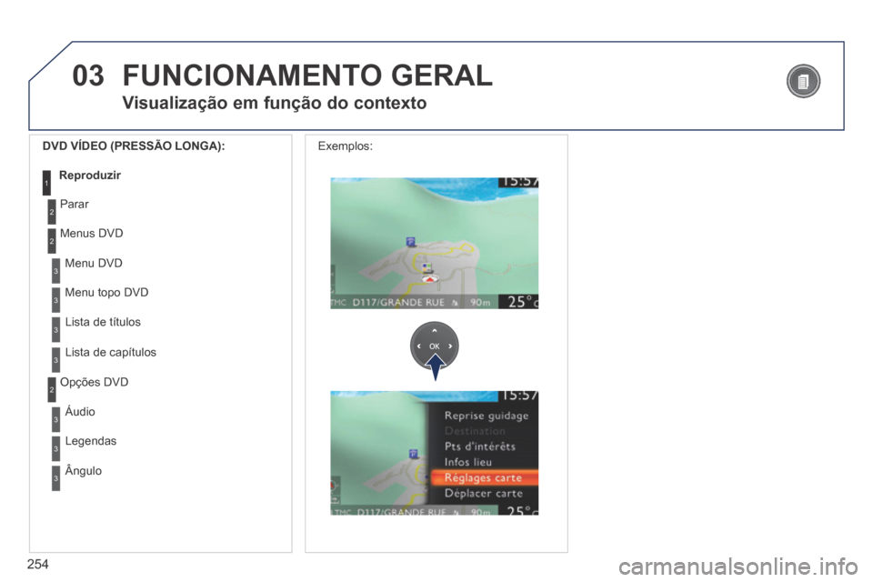 Peugeot 3008 Hybrid 4 2014  Manual do proprietário (in Portuguese) 03
254
3
3
  Menu  DVD  
  Menu  topo  DVD  
3  Lista  de  títulos  
3  Lista  de  capítulos  
  DVD VÍDEO (PRESSÃO LONGA): 
Reproduzir1
 FUNCIONAMENTO  GERAL 
  Visualização em função do cont