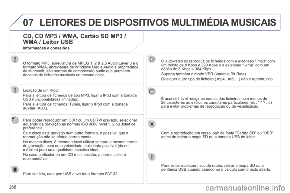 Peugeot 3008 Hybrid 4 2014 Manual do proprietário (in Portuguese) 07
268
LEITORES DE DISPOSITIVOS MULTIMÉDIA MUSICAIS
CD, CD MP3 / WMA, Cartão SD MP3 /
WMA / Leitor USB
Para poder reproduzir um CDR ou um CDRW gravado, selecionar aquando da gravação as norm Peugeot 3008 Hybrid 4 2014 Manual do proprietário (in Portuguese) 07
268
LEITORES DE DISPOSITIVOS MULTIMÉDIA MUSICAIS
CD, CD MP3 / WMA, Cartão SD MP3 /
WMA / Leitor USB
Para poder reproduzir um CDR ou um CDRW gravado, selecionar aquando da gravação as norm