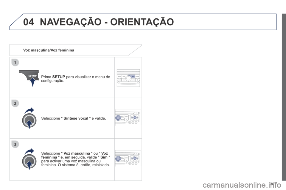 Peugeot 3008 Hybrid 4 2014 Manual do proprietário (in Portuguese) 04
307
Voz masculina/Voz feminina
Prima SETUP para visualizar o menu de confi guração.
Seleccione " Voz masculina " ou " Voz feminina " e, em seguida, valide " Sim " para a Peugeot 3008 Hybrid 4 2014 Manual do proprietário (in Portuguese) 04
307
Voz masculina/Voz feminina
Prima SETUP para visualizar o menu de confi guração.
Seleccione " Voz masculina " ou " Voz feminina " e, em seguida, valide " Sim " para a