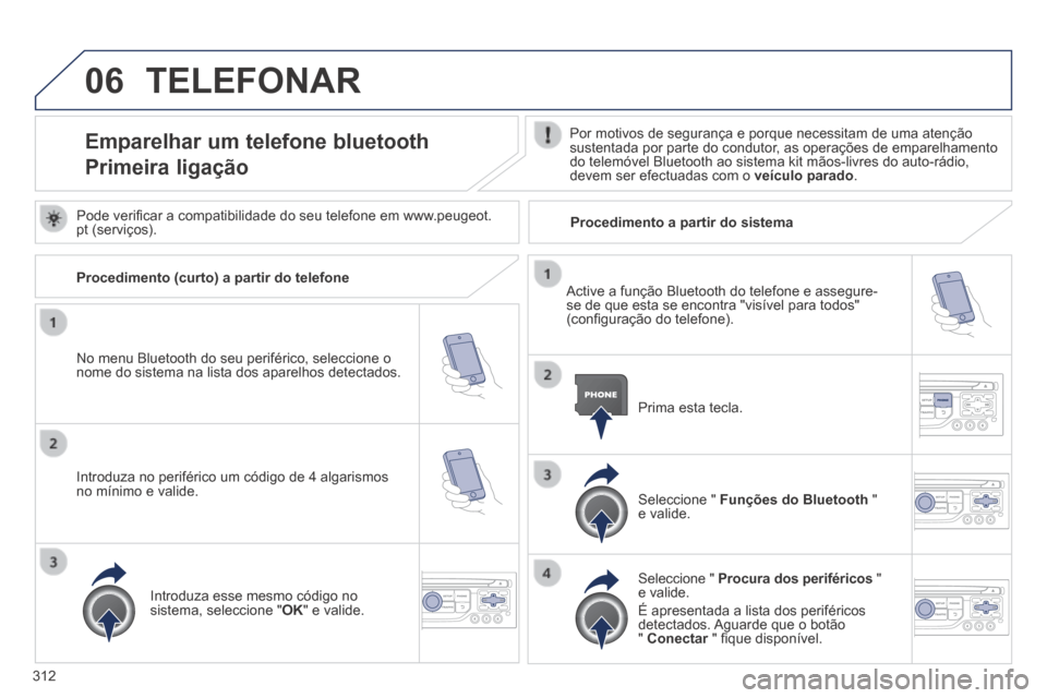 Peugeot 3008 Hybrid 4 2014  Manual do proprietário (in Portuguese) 06
312
 TELEFONAR 
Emparelhar um telefone bluetooth  
Primeira ligação 
  Por motivos de segurança e porque necessitam de uma atenção sustentada por parte do condutor, as operações de emparelha