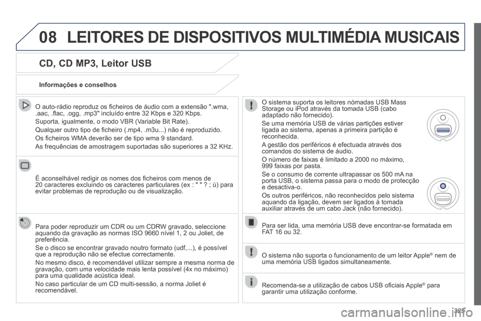 Peugeot 3008 Hybrid 4 2014 Manual do proprietário (in Portuguese) 08
325
CD, CD MP3, Leitor USB
O auto-rádio reproduz os fi cheiros de áudio com a extensão ".wma, .aac, .fl ac, .ogg, .mp3" incluído entre 32 Kbps e 320 Kbps.
Suporta, igualmente, o modo V Peugeot 3008 Hybrid 4 2014 Manual do proprietário (in Portuguese) 08
325
CD, CD MP3, Leitor USB
O auto-rádio reproduz os fi cheiros de áudio com a extensão ".wma, .aac, .fl ac, .ogg, .mp3" incluído entre 32 Kbps e 320 Kbps.
Suporta, igualmente, o modo V