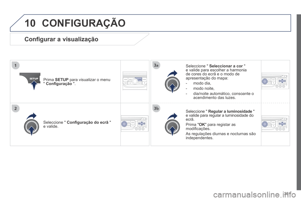 Peugeot 3008 Hybrid 4 2014  Manual do proprietário (in Portuguese) 10
331
 CONFIGURAÇÃO 
  Prima   SETUP  para visualizar o menu "  Conﬁ guração   ".  
  Seleccione  "   Seleccionar a cor   " Seleccionar a cor   " Seleccionar a core valide para escolher a harmo