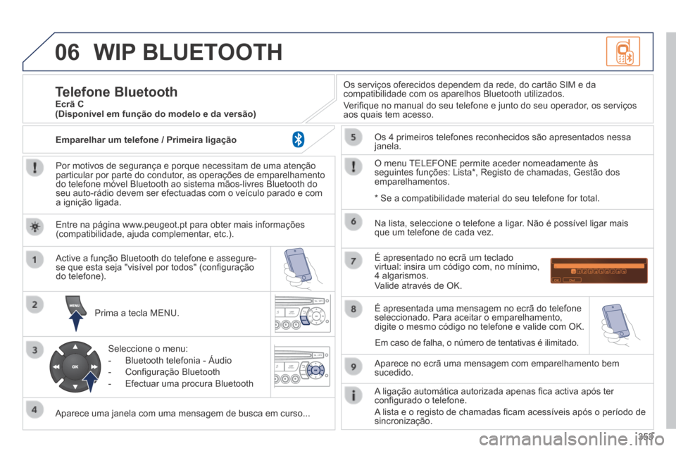 Peugeot 3008 Hybrid 4 2014 Manual do proprietário (in Portuguese) 06
353
WIP BLUETOOTH
Por motivos de segurança e porque necessitam de uma atenção particular por parte do condutor, as operações de emparelhamento do telefone móvel Bluetooth ao sistema mão Peugeot 3008 Hybrid 4 2014 Manual do proprietário (in Portuguese) 06
353
WIP BLUETOOTH
Por motivos de segurança e porque necessitam de uma atenção particular por parte do condutor, as operações de emparelhamento do telefone móvel Bluetooth ao sistema mão