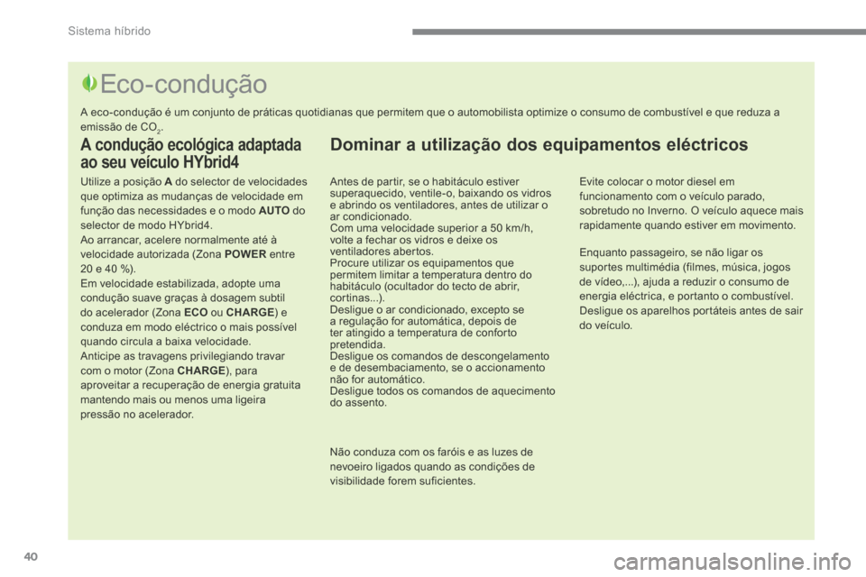 Peugeot 3008 Hybrid 4 2014  Manual do proprietário (in Portuguese) 40Sistema híbrido
  A condução ecológica adaptada 
ao seu veículo HYbrid4 
  Utilize a posição  A  do selector de velocidades que optimiza as mudanças de velocidade em função das necessidade