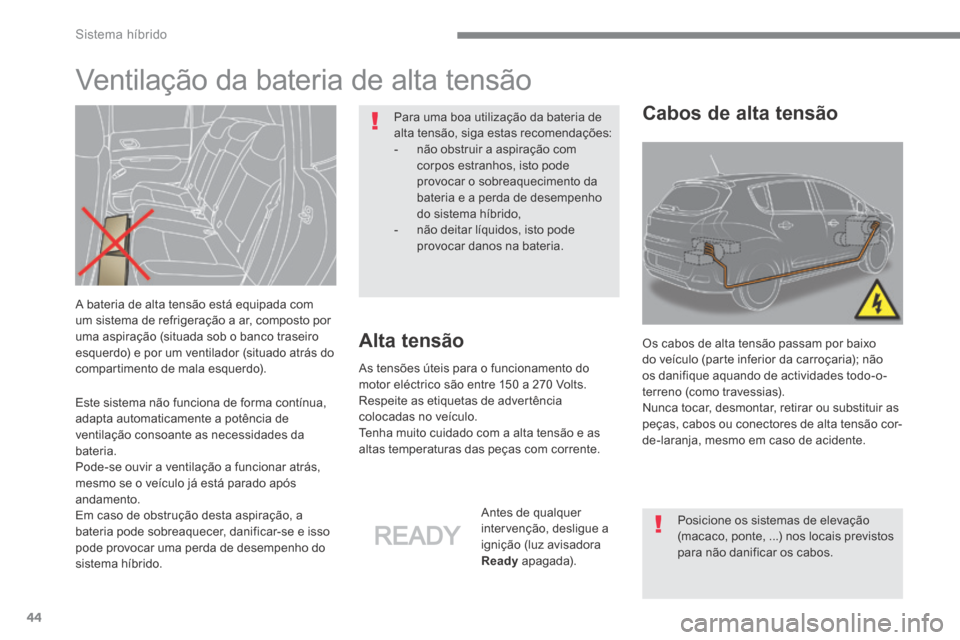 Peugeot 3008 Hybrid 4 2014  Manual do proprietário (in Portuguese) Sistema híbrido
44
  Este sistema não funciona de forma contínua, adapta automaticamente a potência de 
ventilação consoante as necessidades da bateria.  Pode-se ouvir a ventilação a funcionar