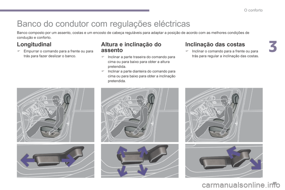 Peugeot 3008 Hybrid 4 2014 Manual do proprietário (in Portuguese) 3
O conforto81
Banco do condutor com regulações eléctricas
Longitudinal
Empurrar o comando para a frente ou para trás para fazer deslizar o banco.
Altura e inclinação Peugeot 3008 Hybrid 4 2014 Manual do proprietário (in Portuguese) 3
O conforto81
Banco do condutor com regulações eléctricas
Longitudinal
Empurrar o comando para a frente ou para trás para fazer deslizar o banco.
Altura e inclinação