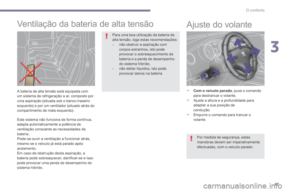 Peugeot 3008 Hybrid 4 2014 Manual do proprietário (in Portuguese) 3
O conforto87
Este sistema não funciona de forma contínua, adapta automaticamente a potência de ventilação consoante as necessidades da bateria. Pode-se ouvir a ventilação a funcionar atrá Peugeot 3008 Hybrid 4 2014 Manual do proprietário (in Portuguese) 3
O conforto87
Este sistema não funciona de forma contínua, adapta automaticamente a potência de ventilação consoante as necessidades da bateria. Pode-se ouvir a ventilação a funcionar atrá