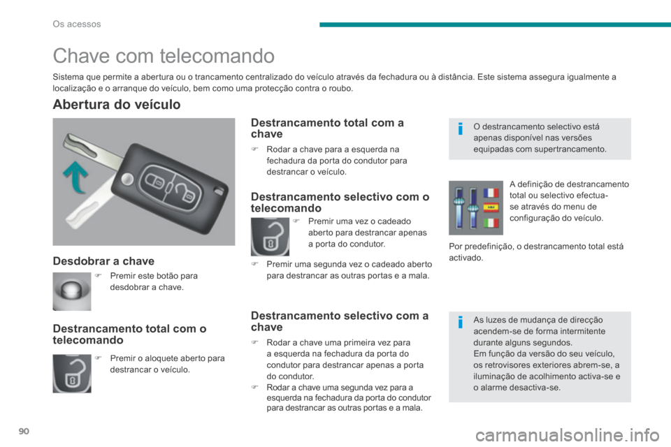 Peugeot 3008 Hybrid 4 2014 Manual do proprietário (in Portuguese) Os acessos
90
Desdobrar a chave
Abertura do veículo
Premir o aloquete aberto para destrancar o veículo.
Destrancamento total com o telecomando
Chave com tel Peugeot 3008 Hybrid 4 2014 Manual do proprietário (in Portuguese) Os acessos
90
Desdobrar a chave
Abertura do veículo
Premir o aloquete aberto para destrancar o veículo.
Destrancamento total com o telecomando
Chave com tel