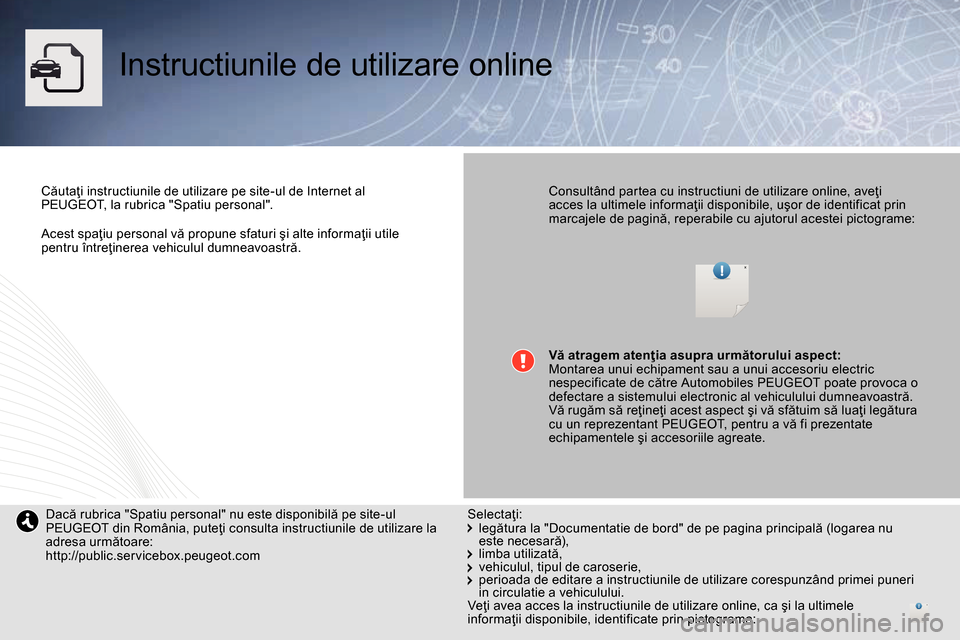 Peugeot 3008 Hybrid 4 2014  Manualul de utilizare (in Romanian)    
 
Acest spaţiu personal vă propune sfaturi şi alte informaţii utile 
pentru întreţinerea vehiculul dumneavoastră.  
 
 
Instructiunile de utilizare online  
 
 
Căutaţi instructiunile de 