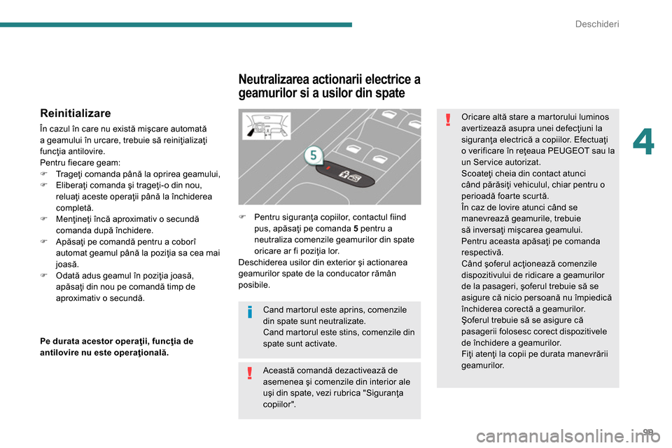 Peugeot 3008 Hybrid 4 2014  Manualul de utilizare (in Romanian) 4
Deschideri
99
   
Reinitializare 
 
În cazul în care nu există mişcare automată 
a geamului în urcare, trebuie să reiniţializaţi 
funcţia antilovire. 
  Pentru fiecare geam: 
   
 
�) 
 Tr