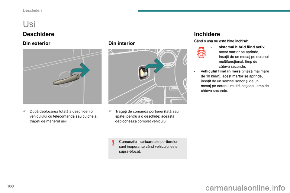 Peugeot 3008 Hybrid 4 2014  Manualul de utilizare (in Romanian) Deschideri
100
   
 
 
 
 
 
 
 
 
 
 
Usi 
 
 
 
�) 
 După deblocarea totală a deschiderilor 
vehiculului cu telecomanda sau cu cheia, 
trageţi de mânerul usii.  
 
 
 
 
 
Din interior 
 
 
 
�)
