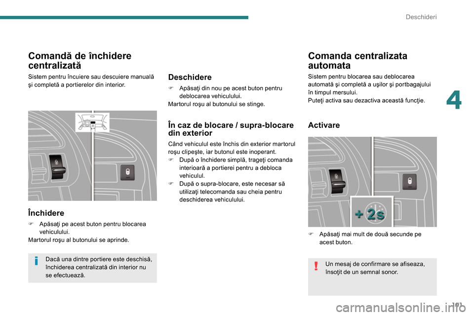 Peugeot 3008 Hybrid 4 2014  Manualul de utilizare (in Romanian) 4
Deschideri
101
   
 
 
 
 
 
 
 
 
 
 
 
Comandă de închidere 
centralizată 
 
Sistem pentru încuiere sau descuiere manuală 
şi completă a portierelor din interior. 
 
 
Închidere 
 
 
 
�) 