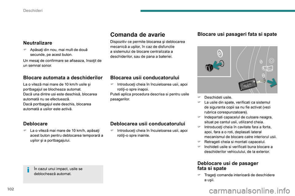 Peugeot 3008 Hybrid 4 2014  Manualul de utilizare (in Romanian) Deschideri
102
   
Un mesaj de confirmare se afiseaza, însoţit de 
un semnal sonor.  
 
 
Neutralizare 
 
 
 
�) 
 Apăsaţi din nou, mai mult de două 
secunde, pe acest buton.  
 
 
 
Deblocare 
 