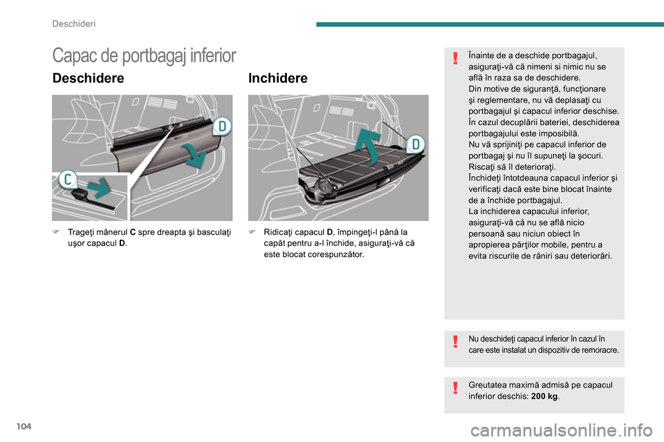 Peugeot 3008 Hybrid 4 2014  Manualul de utilizare (in Romanian) Deschideri
104
   
 
 
 
 
 
 
 
 
 
 
Capac de portbagaj inferior 
 
 
Deschidere   
Inchidere 
 
 
 
 
�) 
 Tr a g eţi mânerul  C 
 spre dreapta şi basculaţi 
uşor capacul  D 
.  
 
    
 
 
�)
