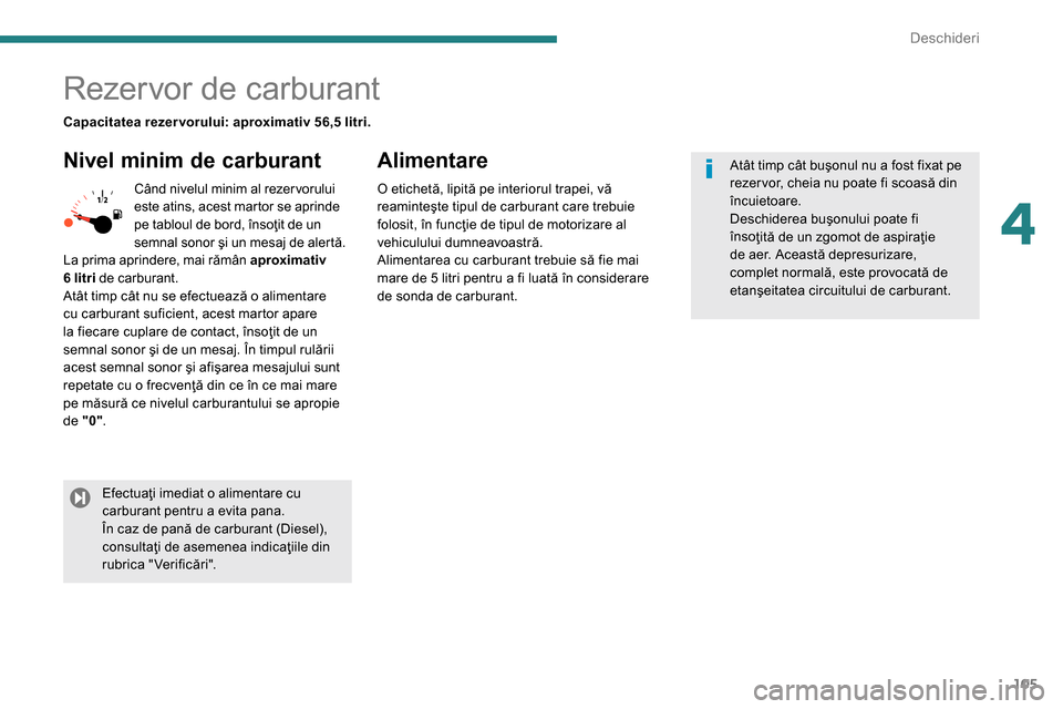 Peugeot 3008 Hybrid 4 2014  Manualul de utilizare (in Romanian) 4
Deschideri
105
   
 
 
 
 
 
 
 
 
 
 
 
 
 
 
 
 
 
 
 
 
 
 
 
 
 
Rezervor de carburant 
 
 
Nivel minim de carburant    
Alimentare 
 
Când nivelul minim al rezer vorului 
este atins, acest mar