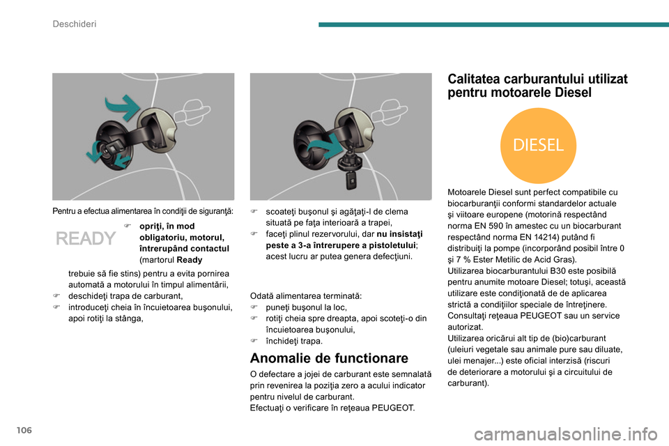 Peugeot 3008 Hybrid 4 2014  Manualul de utilizare (in Romanian) DIESEL
Deschideri
106
   
Pentru a efectua alimentarea în condiţii de siguranţă: 
 
 
Odată alimentarea terminată: 
   
 
�) 
 puneţi buşonul la loc, 
   
�) 
 rotiţi cheia spre dreapta, apoi