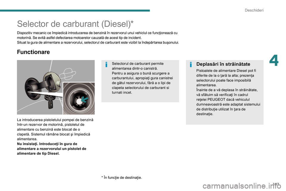 Peugeot 3008 Hybrid 4 2014  Manualul de utilizare (in Romanian) 4
Deschideri
107
   
 
 
 
 
 
 
 
 
 
 
 
 
 
 
 
Selector de carburant (Diesel) *  
 
Dispozitiv mecanic ce împiedică introducerea de benzină în rezer vorul unui vehiclul ce funcţionează cu 
m