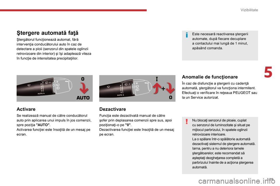 Peugeot 3008 Hybrid 4 2014 Manualul de utilizare (in Romanian) 5
Vizibilitate
119
Ştergere automată faţă
Ştergătorul funcţionează automat, fără
intervenţia conducătorului auto în caz de
detectare a ploii (senzorul din s Peugeot 3008 Hybrid 4 2014 Manualul de utilizare (in Romanian) 5
Vizibilitate
119
Ştergere automată faţă
Ştergătorul funcţionează automat, fără
intervenţia conducătorului auto în caz de
detectare a ploii (senzorul din s