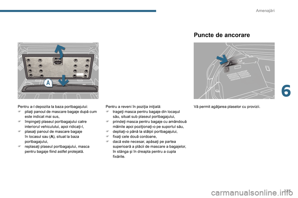 Peugeot 3008 Hybrid 4 2014  Manualul de utilizare (in Romanian) 6
Amenajări
135
   
Pentru a-l depozita la baza portbagajului: 
   
 
�) 
 pliaţi panoul de mascare bagaje după cum 
este indicat mai sus, 
   
�) 
 împingeţi plaseul portbagajului catre 
interio