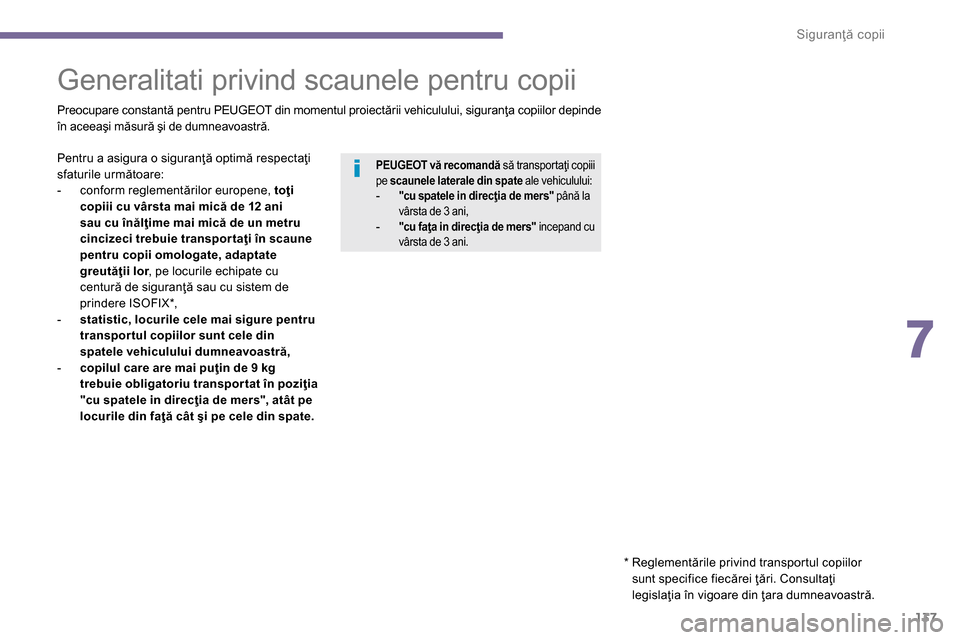 Peugeot 3008 Hybrid 4 2014  Manualul de utilizare (in Romanian) 7
Siguranţă copii
137
   
 
 
 
 
 
 
 
Generalitati privind scaunele pentru copii  
 
 
Preocupare constantă pentru PEUGEOT din momentul proiectării vehiculului, siguranţa copiilor depinde 
în 