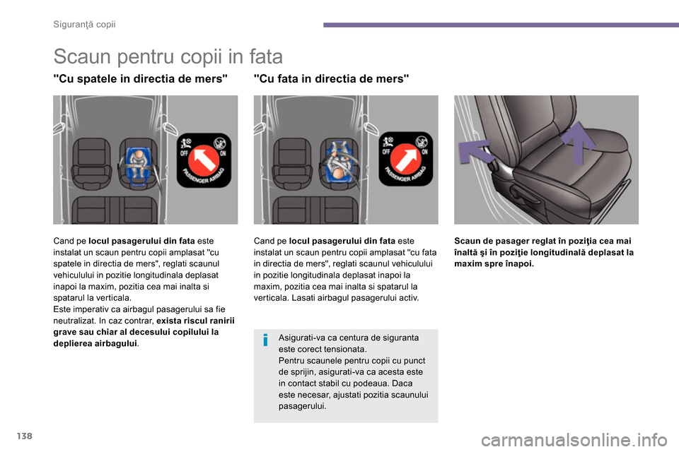 Peugeot 3008 Hybrid 4 2014  Manualul de utilizare (in Romanian) Siguranţă copii
138
   
 
 
 
 
 
 
 
Scaun pentru copii in fata 
 
Cand pe  locul pasagerului din fata 
 este 
instalat un scaun pentru copii amplasat "cu 
spatele in directia de mers", reglati sca