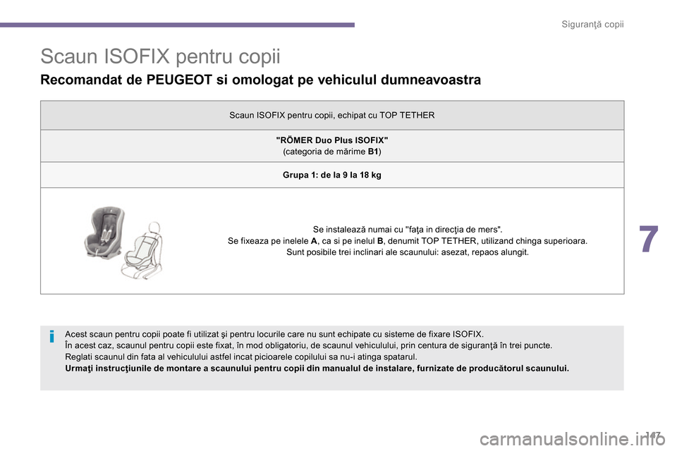 Peugeot 3008 Hybrid 4 2014 Manualul de utilizare (in Romanian) 7
Siguranţă copii
147
Scaun ISOFIX pentru copii
Recomandat de PEUGEOT si omologat pe vehiculul dumneavoastra
Scaun ISOFIX pentru copii, echipat cu TOP TETH Peugeot 3008 Hybrid 4 2014 Manualul de utilizare (in Romanian) 7
Siguranţă copii
147
Scaun ISOFIX pentru copii
Recomandat de PEUGEOT si omologat pe vehiculul dumneavoastra
Scaun ISOFIX pentru copii, echipat cu TOP TETH