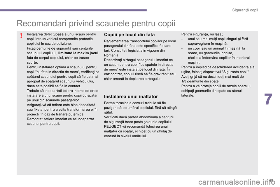 Peugeot 3008 Hybrid 4 2014  Manualul de utilizare (in Romanian) 7
Siguranţă copii
149
   
 
 
 
 
 
 
 
 
Recomandari privind scaunele pentru copii 
 
Instalarea defectuoasă a unui scaun pentru 
copii într-un vehicul compromite protectia 
copilului în caz de 