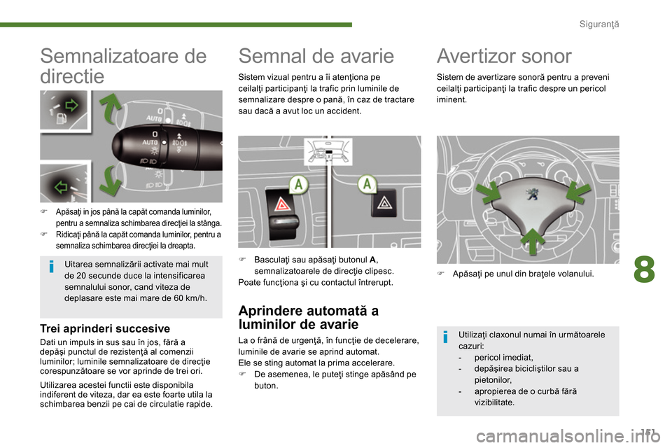Peugeot 3008 Hybrid 4 2014  Manualul de utilizare (in Romanian) 8
Siguranţă
151
   
 
 
 
 
 
 
 
 
 
 
 
 
Semnalizatoare de 
directie 
   
 
 
�) 
 Apăsaţi in jos până la capăt comanda luminilor, 
pentru a semnaliza schimbarea direcţiei la stânga. 
   
