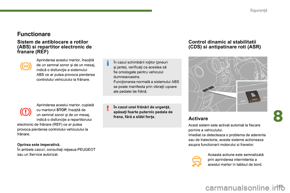 Peugeot 3008 Hybrid 4 2014  Manualul de utilizare (in Romanian) 8
Siguranţă
155
   
 
 
 
 
 
 
Control dinamic al stabilitatii 
(CDS) si antipatinare roti (ASR)  
 
Aceasta actiune este semnalizată 
prin aprinderea intermitenta a 
acestui martor in tabloul de 