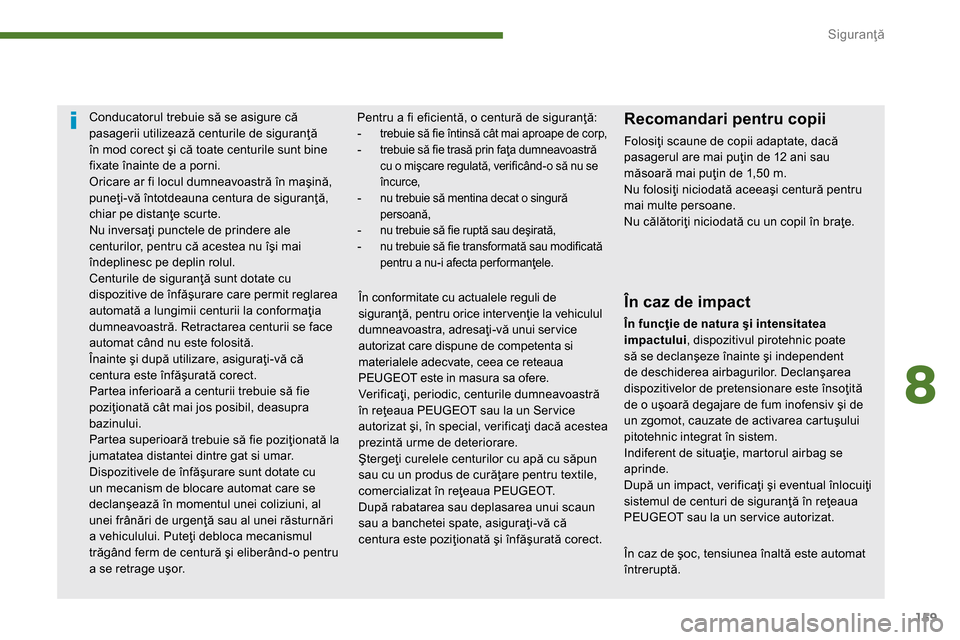 Peugeot 3008 Hybrid 4 2014 Manualul de utilizare (in Romanian) 8
Siguranţă
159
În caz de şoc, tensiunea înaltă este automat
întreruptă.
Conducatorul trebuie să se asigure că
pasagerii utilizează centurile de siguranţă
în Peugeot 3008 Hybrid 4 2014 Manualul de utilizare (in Romanian) 8
Siguranţă
159
În caz de şoc, tensiunea înaltă este automat
întreruptă.
Conducatorul trebuie să se asigure că
pasagerii utilizează centurile de siguranţă
în