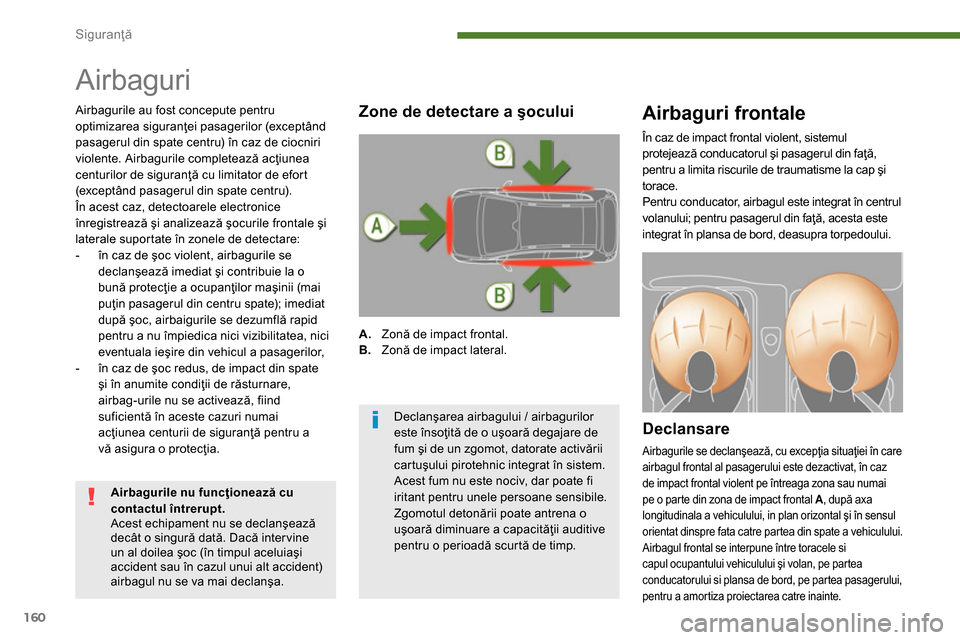 Peugeot 3008 Hybrid 4 2014 Manualul de utilizare (in Romanian) Siguranţă
160
Airbaguri
Airbaguri frontale
Declansare
Airbagurile se declanşează, cu excepţia situaţiei în care
airbagul frontal al pasagerului este Peugeot 3008 Hybrid 4 2014 Manualul de utilizare (in Romanian) Siguranţă
160
Airbaguri
Airbaguri frontale
Declansare
Airbagurile se declanşează, cu excepţia situaţiei în care
airbagul frontal al pasagerului este