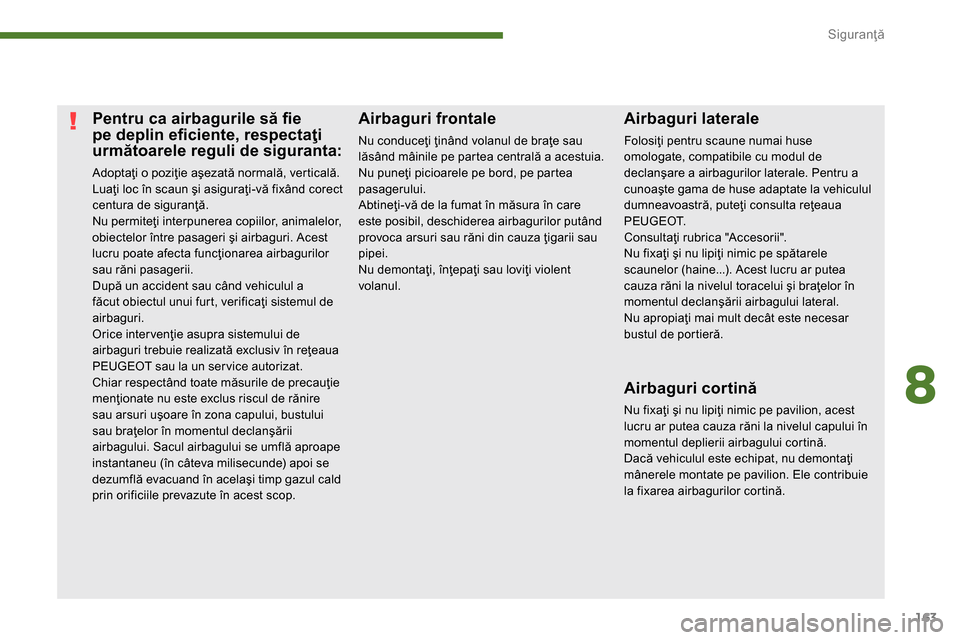 Peugeot 3008 Hybrid 4 2014 Manualul de utilizare (in Romanian) 8
Siguranţă
163
Pentru ca airbagurile să fi e
pe deplin efi ciente, respectaţi
următoarele reguli de siguranta:
Adoptaţi o poziţie aşezată normală, vertica Peugeot 3008 Hybrid 4 2014 Manualul de utilizare (in Romanian) 8
Siguranţă
163
Pentru ca airbagurile să fi e
pe deplin efi ciente, respectaţi
următoarele reguli de siguranta:
Adoptaţi o poziţie aşezată normală, vertica