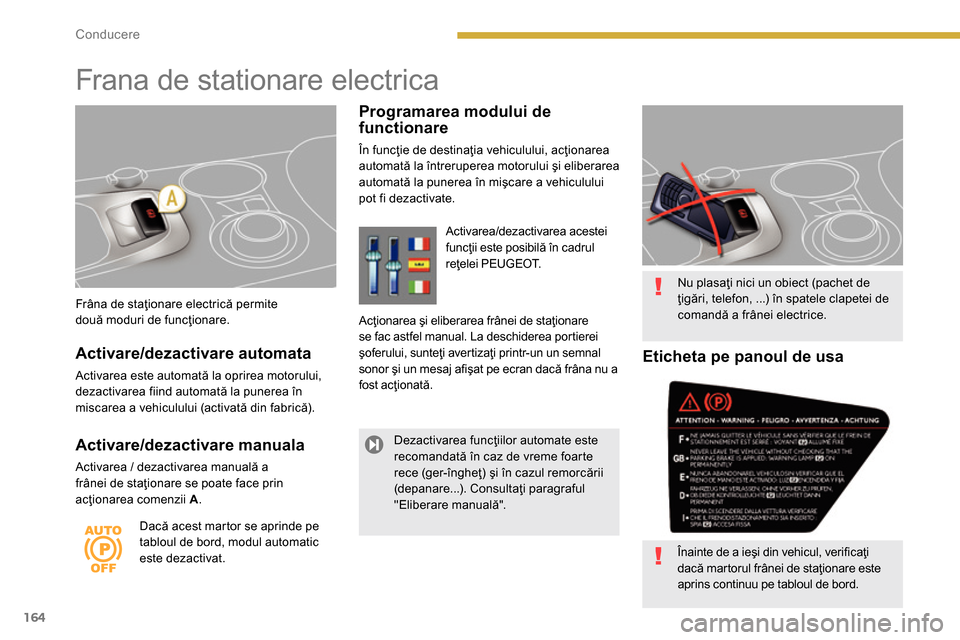 Peugeot 3008 Hybrid 4 2014 Manualul de utilizare (in Romanian) 164Conducere
Frâna de staţionare electrică permite
două moduri de funcţionare.
Frana de stationare electrica
Programarea modului de
functionare
În funcţie de destinaţi Peugeot 3008 Hybrid 4 2014 Manualul de utilizare (in Romanian) 164Conducere
Frâna de staţionare electrică permite
două moduri de funcţionare.
Frana de stationare electrica
Programarea modului de
functionare
În funcţie de destinaţi