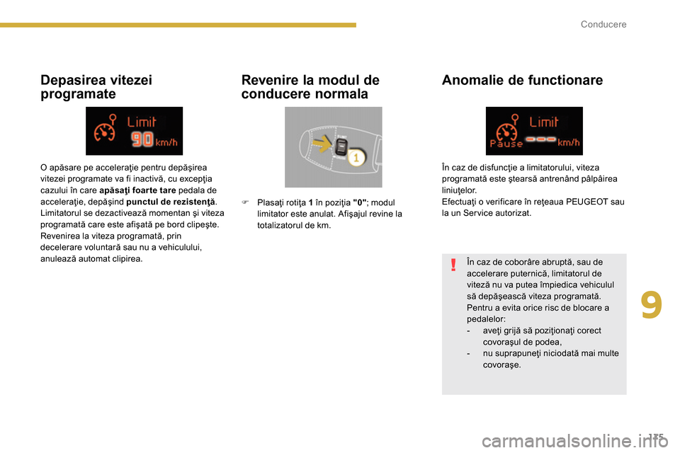 Peugeot 3008 Hybrid 4 2014  Manualul de utilizare (in Romanian) 9
175 Conducere
   
Depasirea vitezei 
programate    
Revenire la modul de 
conducere normala    
Anomalie de functionare 
 
 
În caz de coborâre abruptă, sau de 
accelerare puternică, limitatorul