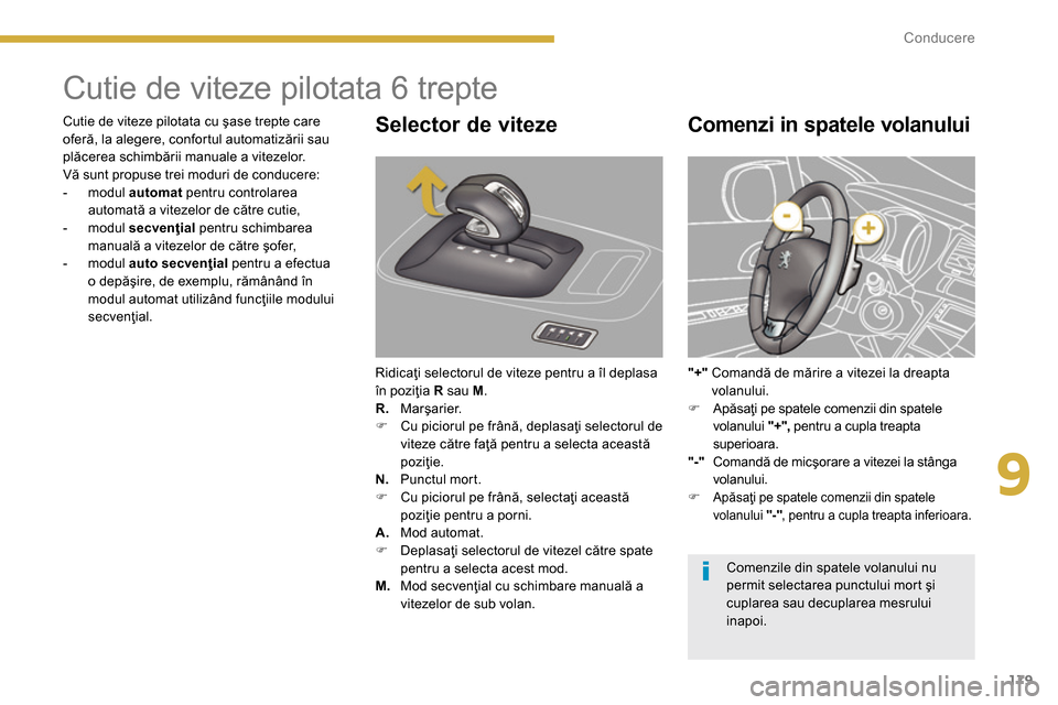 Peugeot 3008 Hybrid 4 2014 Manualul de utilizare (in Romanian) 9
179 Conducere
Cutie de viteze pilotata
6 trepte
Selector de viteze
Ridicaţi selectorul de viteze pentru a îl deplasa
în poziţia R
sau M
.
R.
Peugeot 3008 Hybrid 4 2014 Manualul de utilizare (in Romanian) 9
179 Conducere
Cutie de viteze pilotata
6 trepte
Selector de viteze
Ridicaţi selectorul de viteze pentru a îl deplasa
în poziţia R
sau M
.
R.
