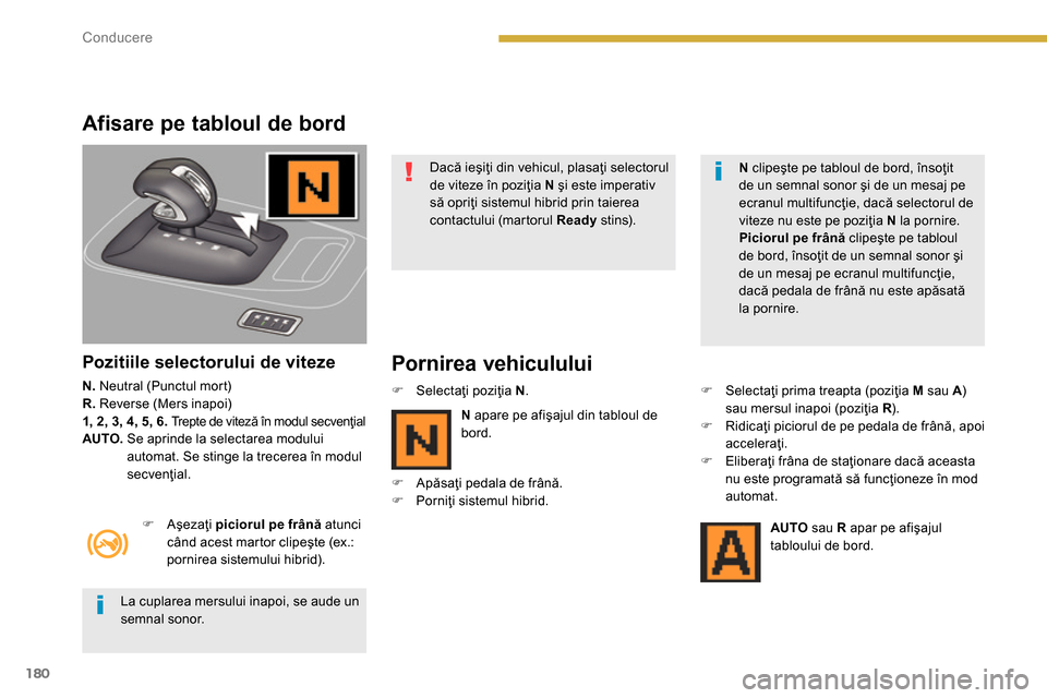 Peugeot 3008 Hybrid 4 2014 Manualul de utilizare (in Romanian) 180Conducere
Afisare pe tabloul de bord
Pozitiile selectorului de viteze
N.
Neutral (Punctul mort)
R.
Reverse (Mers inapoi)
1, 2, 3, 4, 5, 6.
Trepte de viteză în modul Peugeot 3008 Hybrid 4 2014 Manualul de utilizare (in Romanian) 180Conducere
Afisare pe tabloul de bord
Pozitiile selectorului de viteze
N.
Neutral (Punctul mort)
R.
Reverse (Mers inapoi)
1, 2, 3, 4, 5, 6.
Trepte de viteză în modul