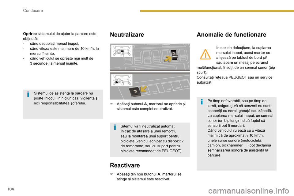 Peugeot 3008 Hybrid 4 2014  Manualul de utilizare (in Romanian) 184Conducere
   
 
Oprirea 
 sistemului de ajutor la parcare este 
obţinută: 
   
 
-   când decuplati mersul inapoi, 
   
-   când viteza este mai mare de 10 km/h, la 
mersul înainte, 
   
-   c