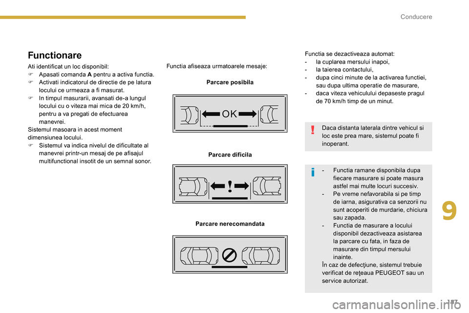 Peugeot 3008 Hybrid 4 2014  Manualul de utilizare (in Romanian) 9
187 Conducere
   
Func tionare 
 
Ati identificat un loc disponibil: 
   
 
�) 
  Apasati comanda  A 
 pentru a activa functia. 
   
�) 
  Activati indicatorul de directie de pe latura 
locului ce u