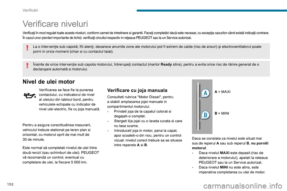 Peugeot 3008 Hybrid 4 2014  Manualul de utilizare (in Romanian) Ver if icări
192
   
 
 
 
 
 
Ver iﬁ care niveluri  
 
 
 
 
 
 
 
 
 
 
 
 
 
 
 
 
 
 
Nivel de ulei motor 
 
 
Verificarea se face fie la punerea 
contactului, cu indicatorul de nivel 
al uleiu