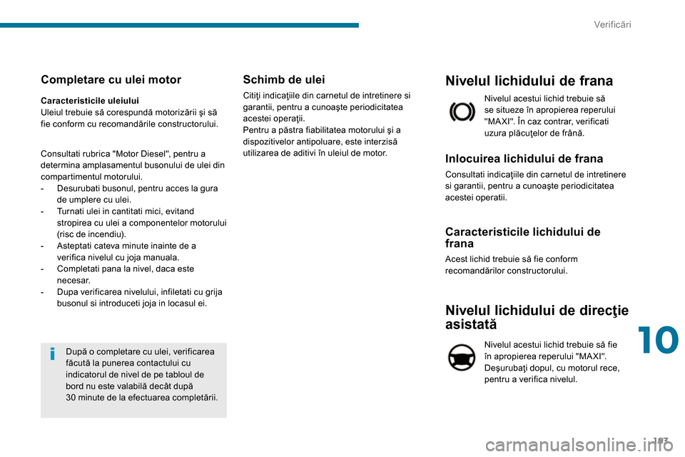 Peugeot 3008 Hybrid 4 2014  Manualul de utilizare (in Romanian) 10
Ver if icări
193
   
 
 
 
 
 
 
 
 
 
Nivelul lichidului de frana 
 
Nivelul acestui lichid trebuie să 
se situeze în apropierea reperului 
"MA XI". În caz contrar, verificati 
uzura plăcuţe