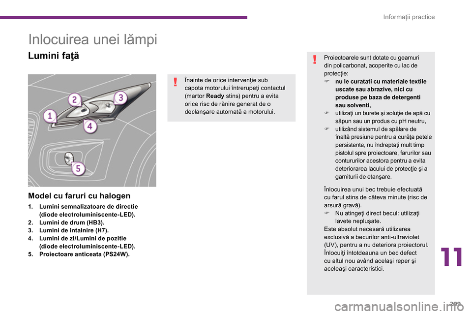 Peugeot 3008 Hybrid 4 2014  Manualul de utilizare (in Romanian) 11
Informaţii practice
209
   
 
 
 
 
 
 
 
 
 
 
Inlocuirea unei lămpi 
 
 
 
 
 
 
 
 
 
 
 
 
 
 
 
 
 
 
 
 
 
 
 
 
 
 
 
 
 
 
 
 
Model cu faruri cu halogen 
 
 
 
1. 
  Lumini semnalizatoar