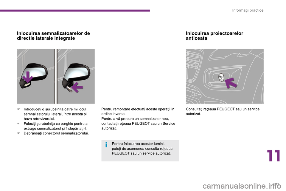Peugeot 3008 Hybrid 4 2014  Manualul de utilizare (in Romanian) 11
Informaţii practice
211
   
 
 
 
 
 
Inlocuirea proiectoarelor 
anticeata 
  Consultaţi reţeaua PEUGEOT sau un ser vice 
autorizat.  
     
 
�) 
 Introduceţi o şurubelniţă catre mijlocul 

