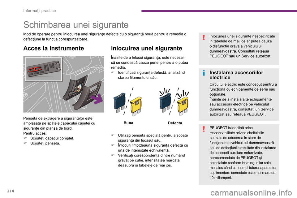 Peugeot 3008 Hybrid 4 2014  Manualul de utilizare (in Romanian) Informaţii practice
214
   
Acces la instrumente    
Inlocuirea unei sigurante 
 
 
 
Buna 
 
 
   
 
Defecta 
 
 
   
 
 
�) 
 Utilizaţi penseta specială pentru a scoate 
siguranţa din locaşul s